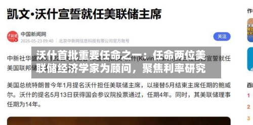 沃什首批重要任命之一：任命两位美联储经济学家为顾问，聚焦利率研究-第3张图片