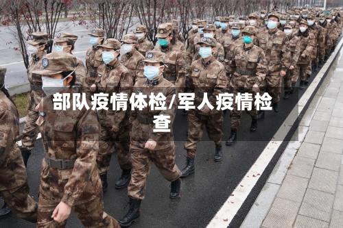 部队疫情体检/军人疫情检查